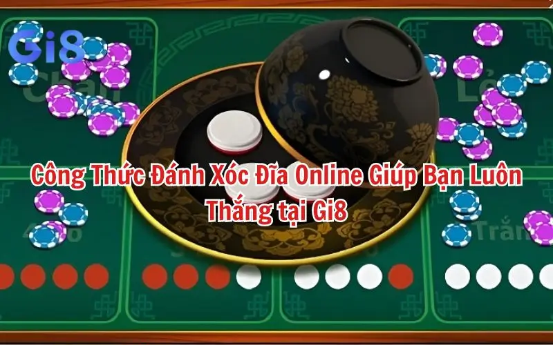 Gi8 Chia Sẻ Công Thức Đánh Xóc Đĩa Online Giúp Bạn Luôn Thắng